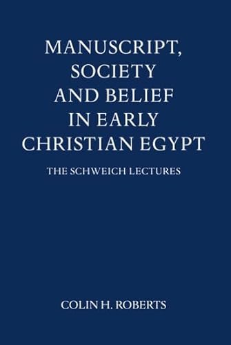 Manuscript, Society and Belief in Early Christian Egypt (The Schweich Lectures of the British Aca...