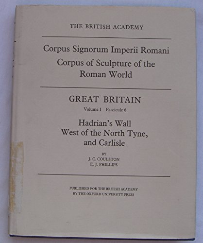 Corpus Signorum Imperii Romani, Great Britain Vol. 1 Fasc 6: Hadrian's Wall West of the North Tyne, and Carlisle (9780197260586) by Coulston, J. C.; Phillips, E J