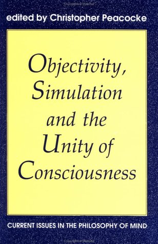 Stock image for Objectivity, Simulation and the Unity of Consciousness: Current Issues in the Philosophy of Mind (Proceedings of the British Academy) for sale by Wonder Book