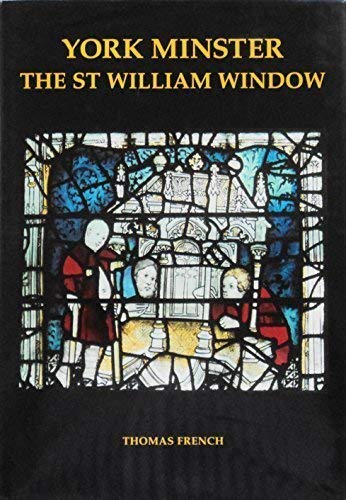 York Minster: The St William Window (Corpus Vitraearum Medii Aevi: Great Britain) (9780197262023) by French, Thomas