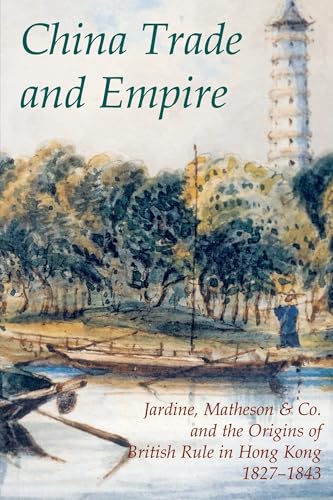 Stock image for China Trade and Empire: Jardine, Matheson & Co. and the Origins of British Rule in Hong Kong, 1827-1843 (Records of Social and Economic History (New Series)) for sale by Chiron Media