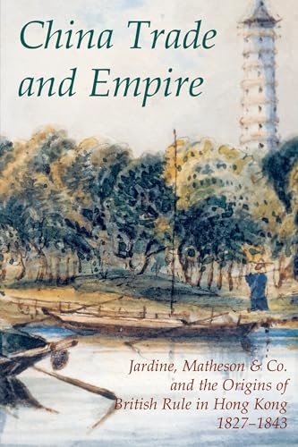 9780197263372: China Trade and Empire: Jardine, Matheson & Co. and the Origins of British Rule in Hong Kong, 1827-1843 (Records of Social and Economic History)