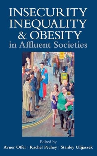 Insecurity, Inequality, and Obesity in Affluent Societies (Proceedings of the British Academy) (9780197264980) by Offer, Avner; Pechey, Rachel; Ulijaszek, Stanley