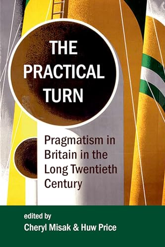 Imagen de archivo de The Practical Turn: Pragmatism in Britain in the Long Twentieth Century (Proceedings of the British Academy) a la venta por Revaluation Books