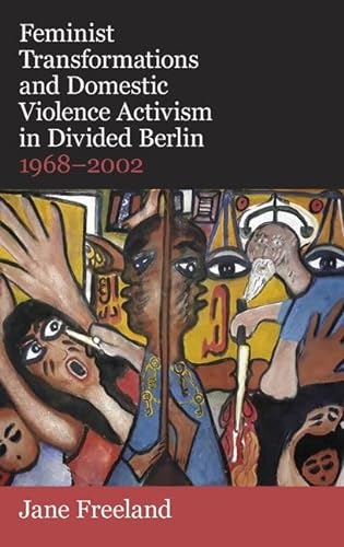 Beispielbild fr Feminist Transformations and Domestic Violence Activism in Divided Berlin, 1968-2002 zum Verkauf von Blackwell's