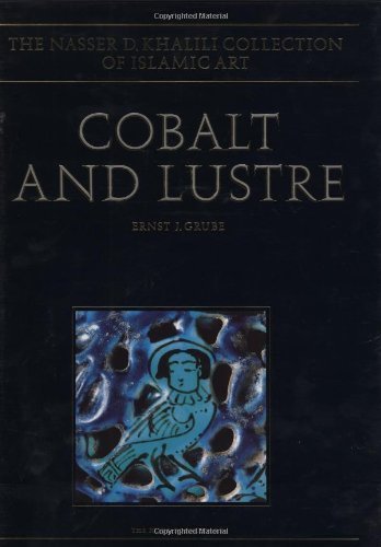 COBALT AND LUSTRE: The First Centuries of Islamic Pottery (The Nasser D. Khalili Collection of Islamic Art, VOL IX) (9780197276075) by Grube; Nasser, Nahla; Northedge, Alastair; Tonghini, Christina
