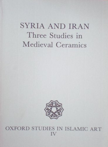 9780197280089: Syria and Iran: Three Studies in Mediaeval Ceramics: 4 (Oxford Studies in Islamic Art)