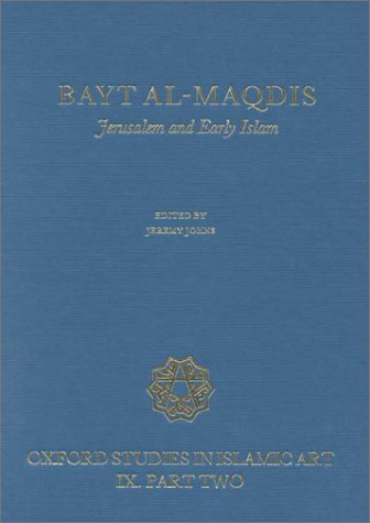 Bayt-al-Maqdis, Part 2: Jerusalem and Early Islam (Oxford Studies in Islamic Art) - Johns, Jeremy (eds.)