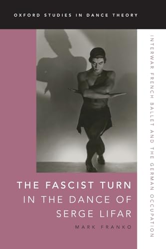 Stock image for The Fascist Turn in the Dance of Serge Lifar: Interwar French Ballet and the German Occupation Format: Paperback for sale by INDOO