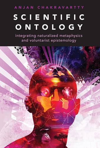 Imagen de archivo de Scientific Ontology: Integrating Naturalized Metaphysics and Voluntarist Epistemology (Oxford Studies in Philosophy of Science) a la venta por GF Books, Inc.