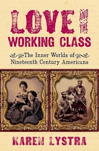 Imagen de archivo de Love and the Working Class : The Inner Worlds of Nineteenth Century Americans a la venta por GreatBookPrices