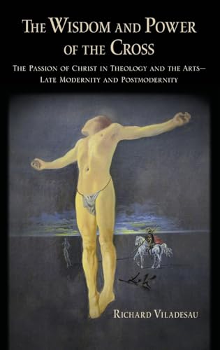 9780197516522: The Wisdom and Power of the Cross: The Passion of Christ in Theology and the Arts -- Late Modernity and Postmodernity