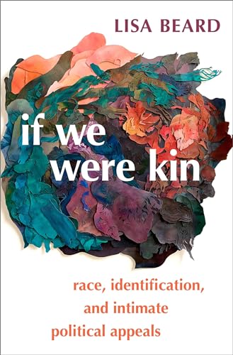 9780197517321: If We Were Kin: Race, Identification, and Intimate Political Appeals