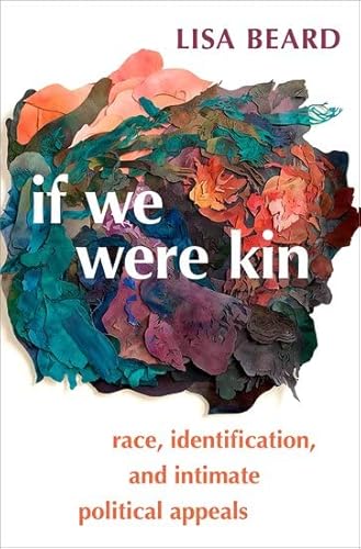 9780197517338: If We Were Kin: Race, Identification, and Intimate Political Appeals