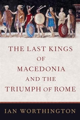 Beispielbild fr The Last Kings of Macedonia and the Triumph of Rome zum Verkauf von Blackwell's