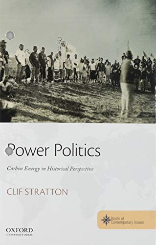 Stock image for Power Politics: Carbon Energy in Historical Perspective (THE ROOTS OF CONTEMPORARY ISSUES SERIES) for sale by Ergodebooks