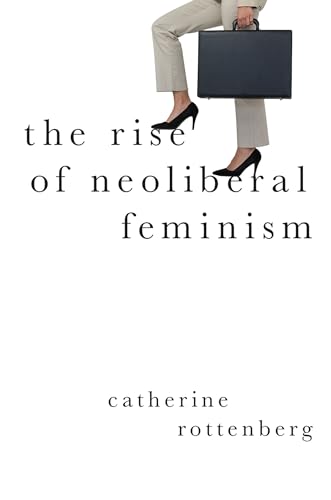 Beispielbild fr The Rise of Neoliberal Feminism (Heretical Thought) zum Verkauf von GF Books, Inc.