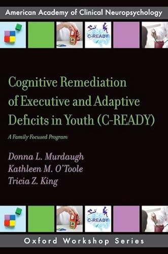 9780197524459: Cognitive Remediation of Executive and Adaptive Deficits in Youth (C-READY): A Family Focused Program (AACN WORKSHOP SERIES)