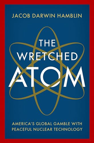 Stock image for The Wretched Atom: America's Global Gamble with Peaceful Nuclear Technology for sale by HPB-Emerald