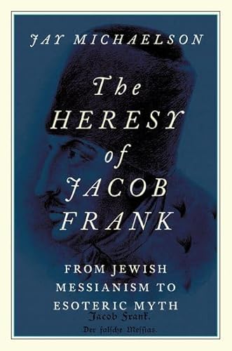 Imagen de archivo de The Heresy of Jacob Frank: From Jewish Messianism to Esoteric Myth a la venta por Revaluation Books