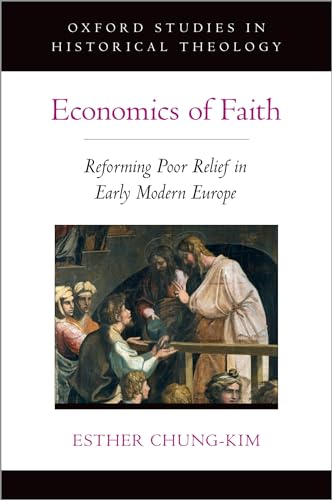 Beispielbild fr Economics of Faith: Reforming Poverty in Early Modern Europe (Oxford Studies in Historical Theology) zum Verkauf von WeBuyBooks