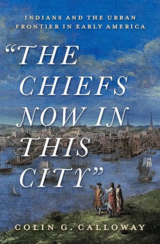 Beispielbild fr The Chiefs Now in This City : Indians and the Urban Frontier in Early America zum Verkauf von Better World Books