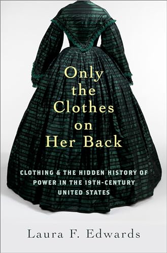 Imagen de archivo de Only the Clothes on Her Back: Clothing and the Hidden History of Power in the Nineteenth-Century United States a la venta por 2nd Life Books