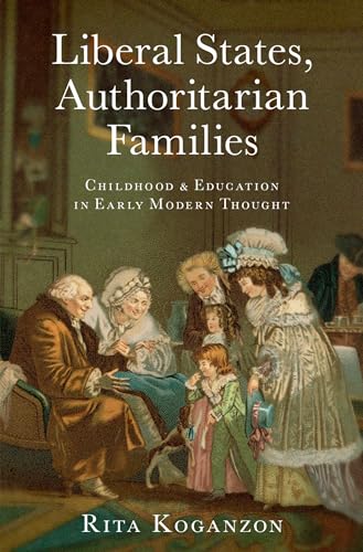 

Liberal States, Authoritarian Families: Childhood and Education in Early Modern Thought