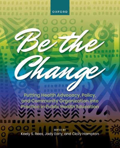 Stock image for Be the Change : Putting Health Advocacy, Policy, and Community Organization into Practice in Public Health Education for sale by GreatBookPrices