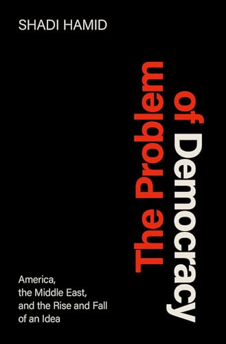 Stock image for The Problem of Democracy: America, the Middle East, and the Rise and Fall of an Idea for sale by BooksRun