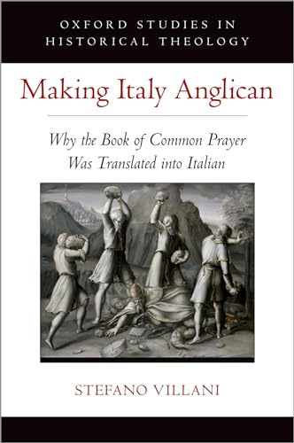 Beispielbild fr Making Italy Anglican: Why the Book of Common Prayer Was Translated Into Italian (Oxford Studies in Historical Theology) zum Verkauf von Monster Bookshop