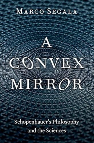 Beispielbild fr A Convex Mirror: Schopenhauer's Philosophy and the Sciences zum Verkauf von Books From California