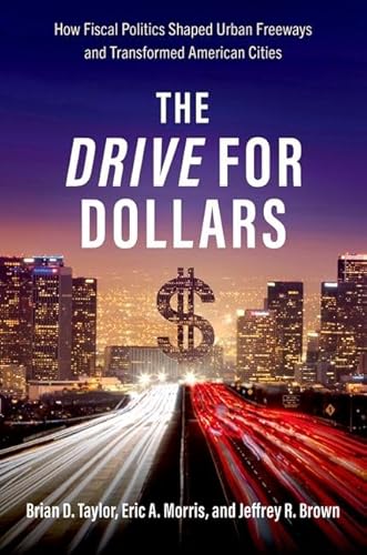 Stock image for Drive for Dollars : How Fiscal Politics Shaped Urban Freeways and Transformed American Cities for sale by GreatBookPrices