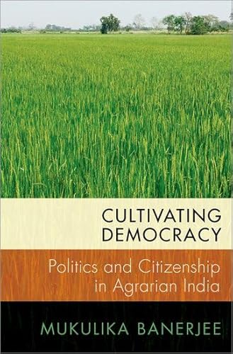 Stock image for Cultivating Democracy: Politics and Citizenship in Agrarian India (Modern South Asia) for sale by Mispah books