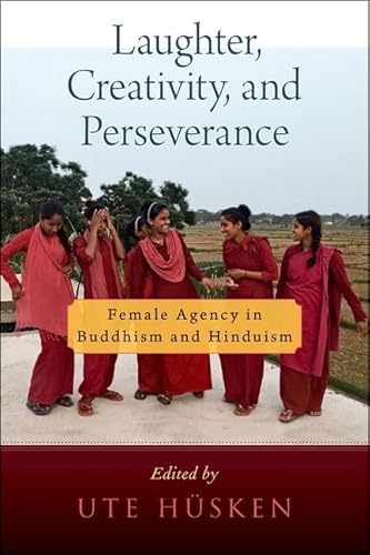 Imagen de archivo de Laughter, Creativity, and Perseverance: Female Agency in Buddhism and Hinduism (AAR RELIGION CULTURE AND HISTORY SERIES) a la venta por Brook Bookstore