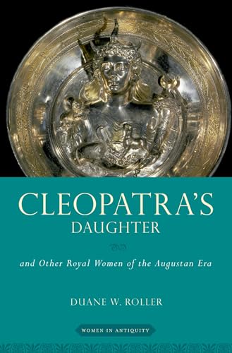 Beispielbild fr Cleopatra's Daughter: and Other Royal Women of the Augustan Era (WOMEN IN ANTIQUITY) zum Verkauf von Monster Bookshop