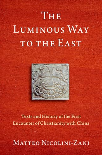 9780197609644: The Luminous Way to the East: Texts and History of the First Encounter of Christianity With China
