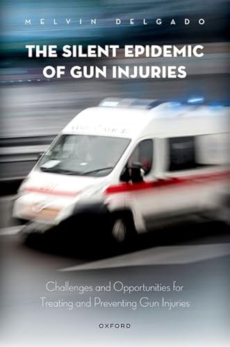 Stock image for The Silent Epidemic of Gun Injuries: Challenges and Opportunities for Treating and Preventing Gun Injuries for sale by Books From California