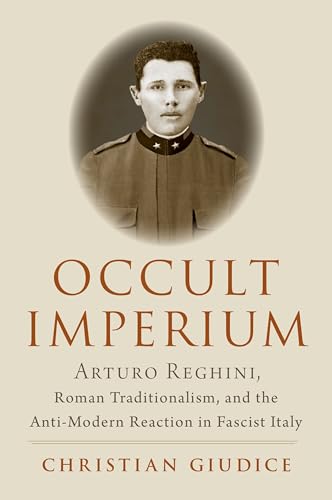 9780197610244: Occult Imperium: Arturo Reghini, Roman Traditionalism, and the Anti-Modern Reaction in Fascist Italy