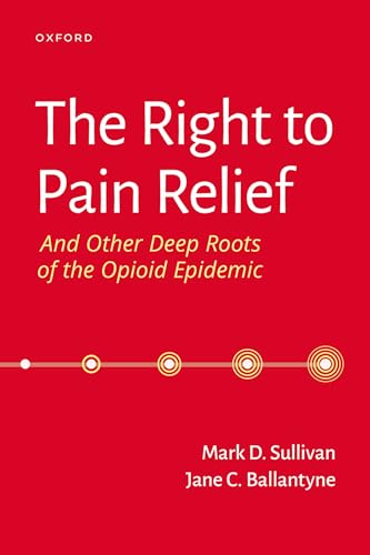 Stock image for The Right to Pain Relief and Other Deep Roots of the Opioid Epidemic for sale by Blackwell's
