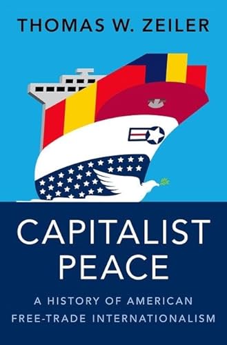 Imagen de archivo de Capitalist Peace: A History of American Free-Trade Internationalism a la venta por Goodwill Books