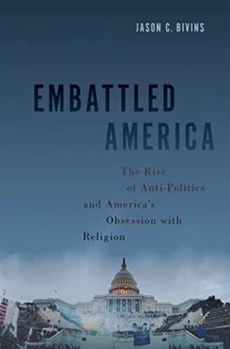 Stock image for Embattled America: The Rise of Anti-Politics and America's Obsession with Religion for sale by BookHolders