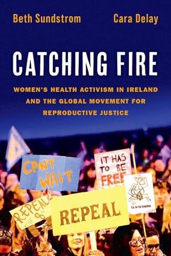 Imagen de archivo de Catching Fire: Women's Health Activism in Ireland and the Global Movement for Reproductive Justice a la venta por GF Books, Inc.