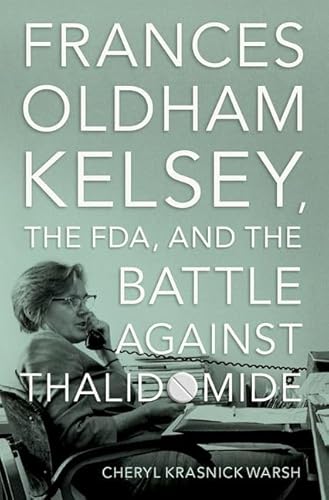 Stock image for Frances Oldham Kelsey, the FDA, and the Battle against Thalidomide for sale by California Books