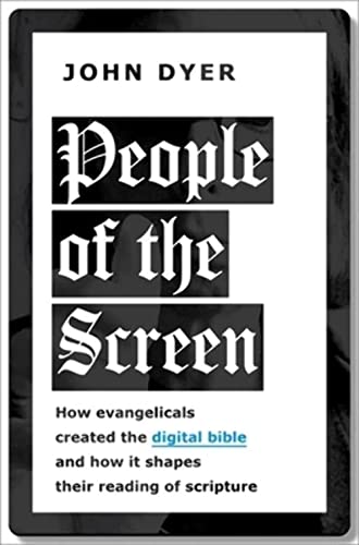 

People of the Screen : How Evangelicals Created the Digital Bible and How It Shapes Their Reading of Scripture