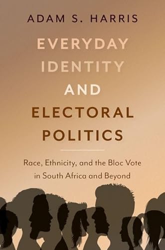 Stock image for Everyday Identity and Electoral Politics: Race, Ethnicity, and the Bloc Vote in South Africa and Beyond for sale by Housing Works Online Bookstore