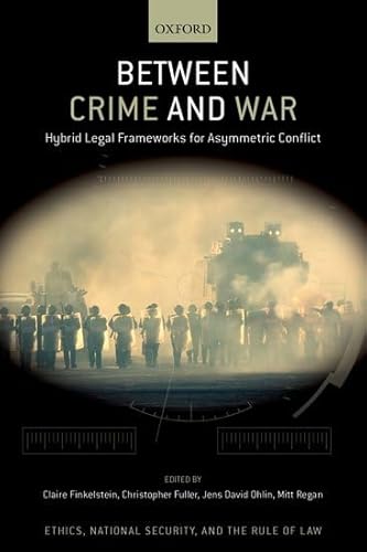 Imagen de archivo de Between Crime and War: Hybrid Legal Frameworks for Asymmetric Conflict (ETHICS NATIONAL SECURITY RULE LAW SERIES) a la venta por Books From California