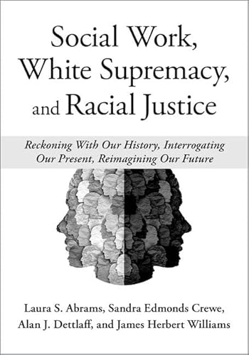 9780197641422: Social Work, White Supremacy, and Racial Justice: Reckoning With Our History, Interrogating Our Present, Reimagining Our Future