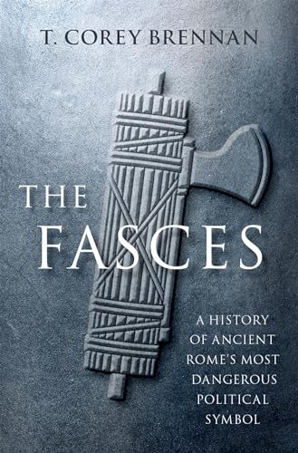 Stock image for Fasces : A History of Ancient Rome's Most Dangerous Political Symbol for sale by GreatBookPrices