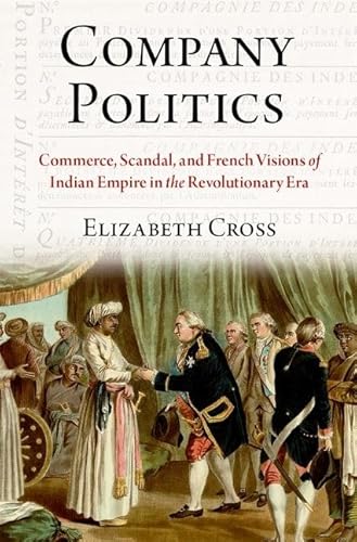 9780197653753: Company Politics: Commerce, Scandal, and French Visions of Indian Empire in the Revolutionary Era